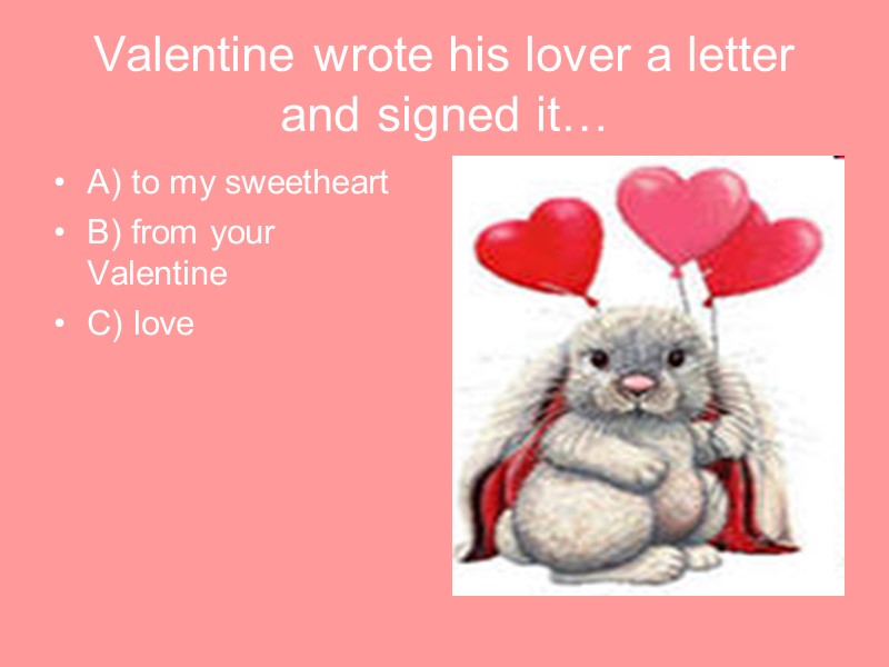 Valentine wrote his lover a letter and signed it… A) to my sweetheart B)